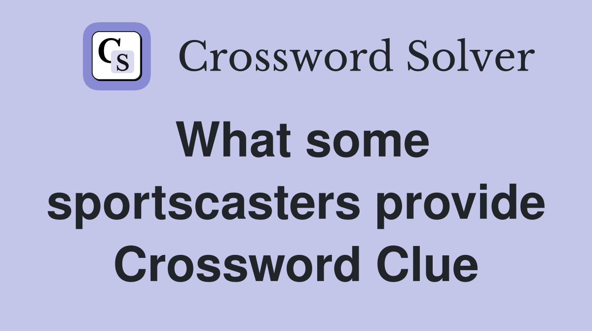 What some sportscasters provide Crossword Clue