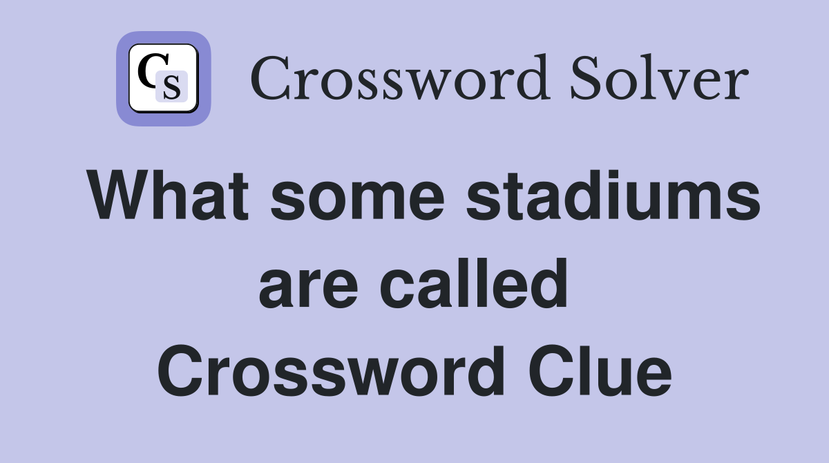 What some stadiums are called Crossword Clue