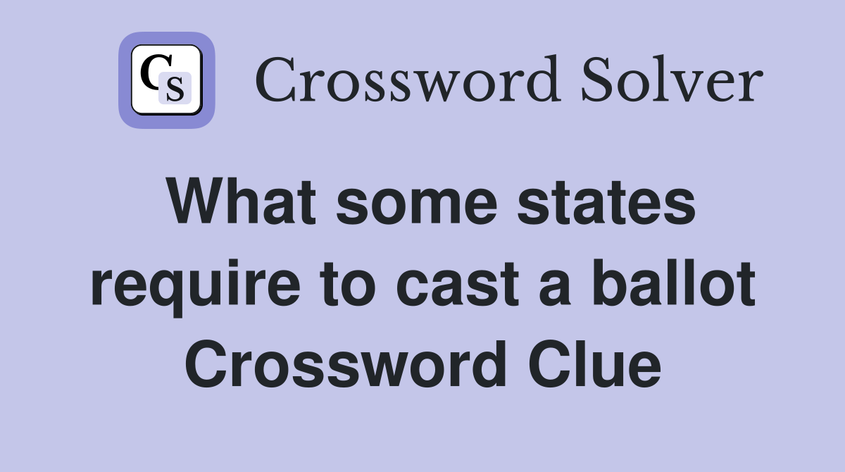 What some states require to cast a ballot Crossword Clue