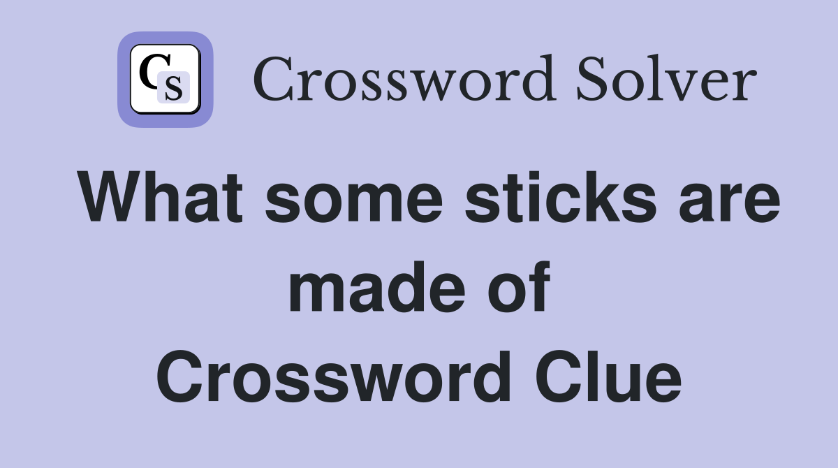 What some sticks are made of Crossword Clue