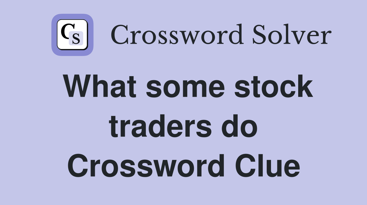 What some stock traders do Crossword Clue