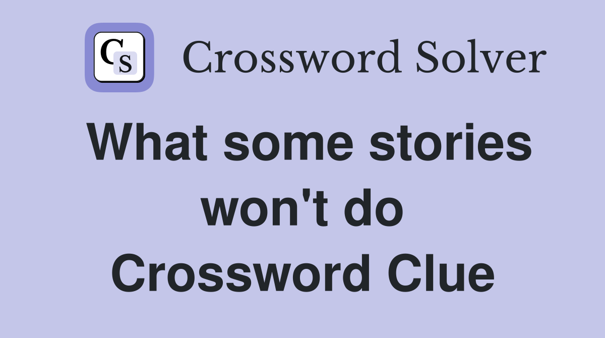 What some stories won't do Crossword Clue