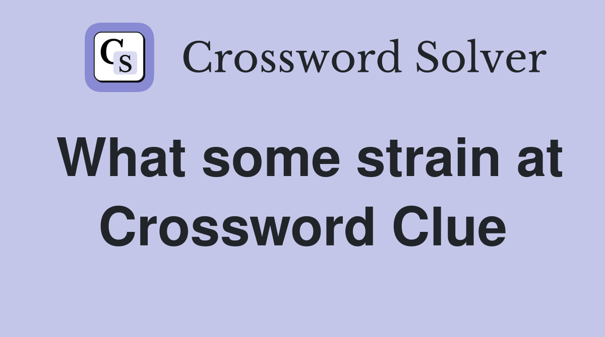 What some strain at Crossword Clue