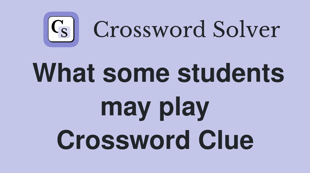 What some students may play Crossword Clue