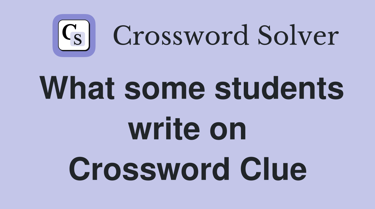 What some students write on Crossword Clue