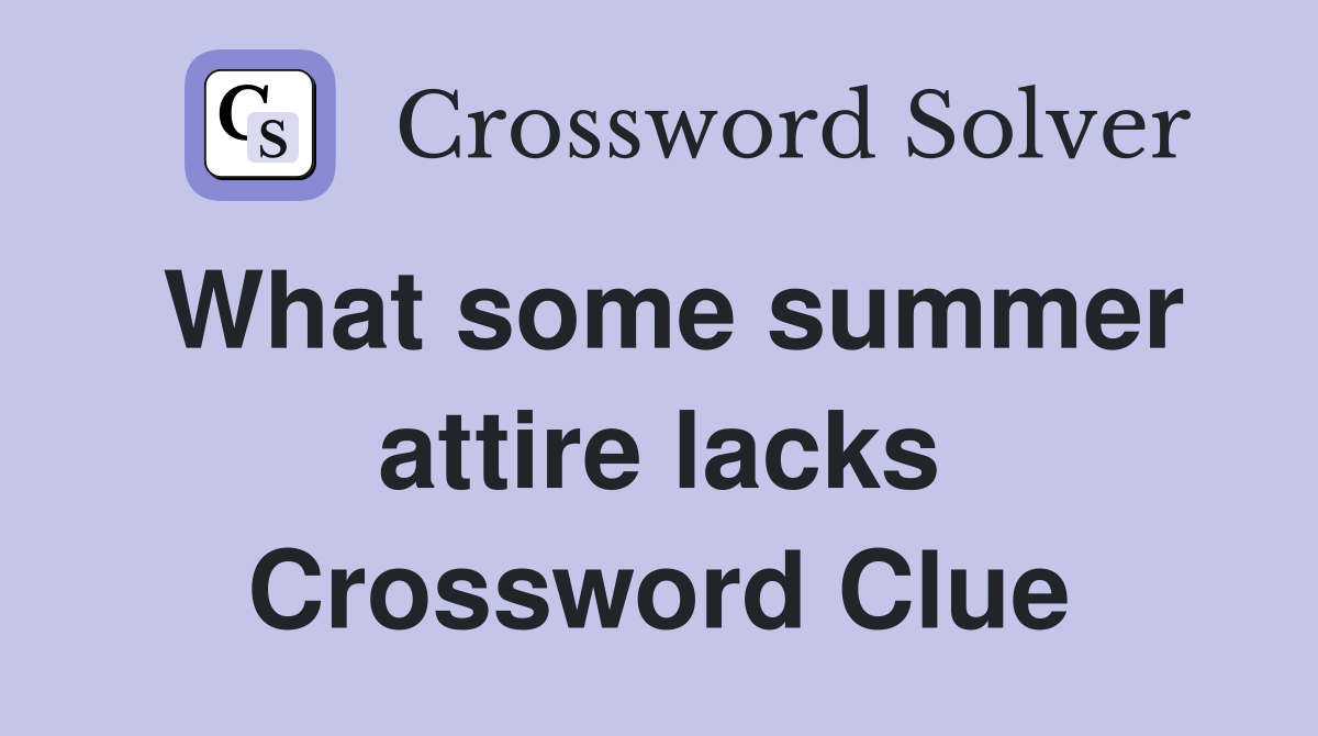 What some summer attire lacks Crossword Clue