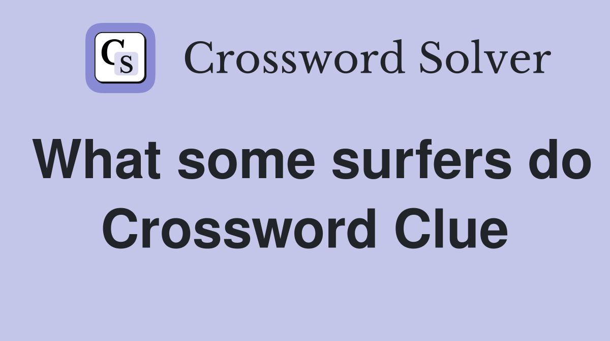 What some surfers do Crossword Clue