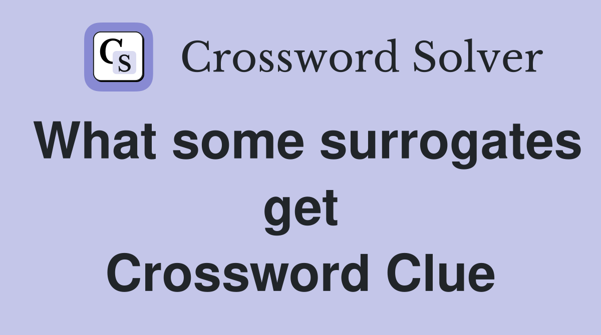 What some surrogates get Crossword Clue