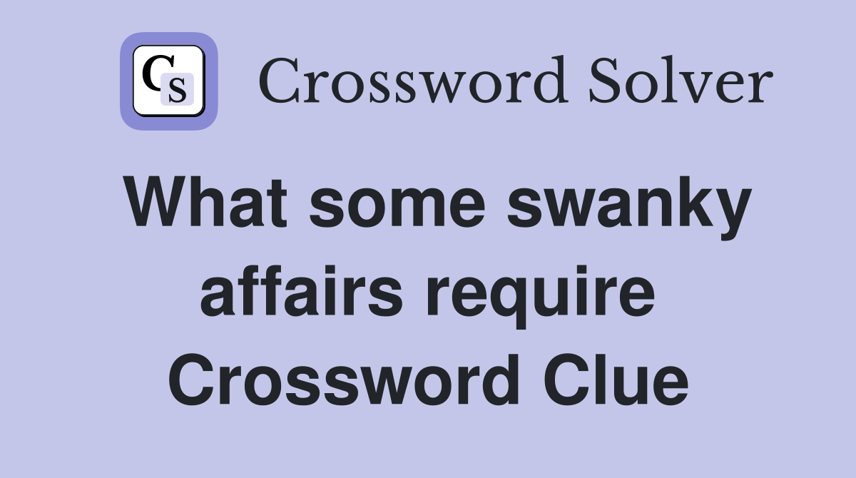 What some swanky affairs require Crossword Clue