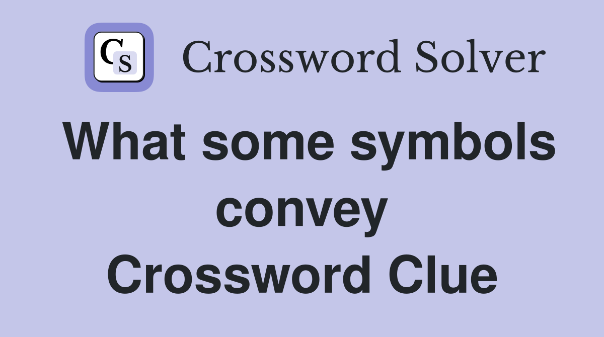 What some symbols convey Crossword Clue