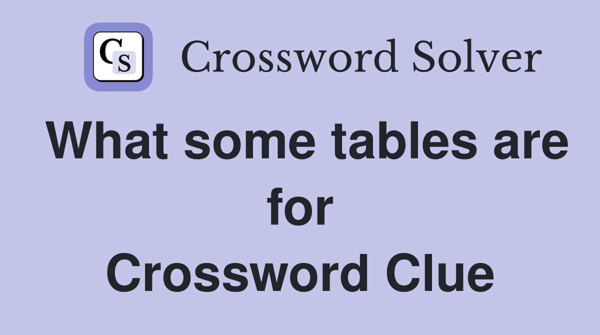 What some tables are for Crossword Clue