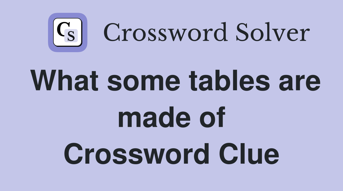 What some tables are made of Crossword Clue