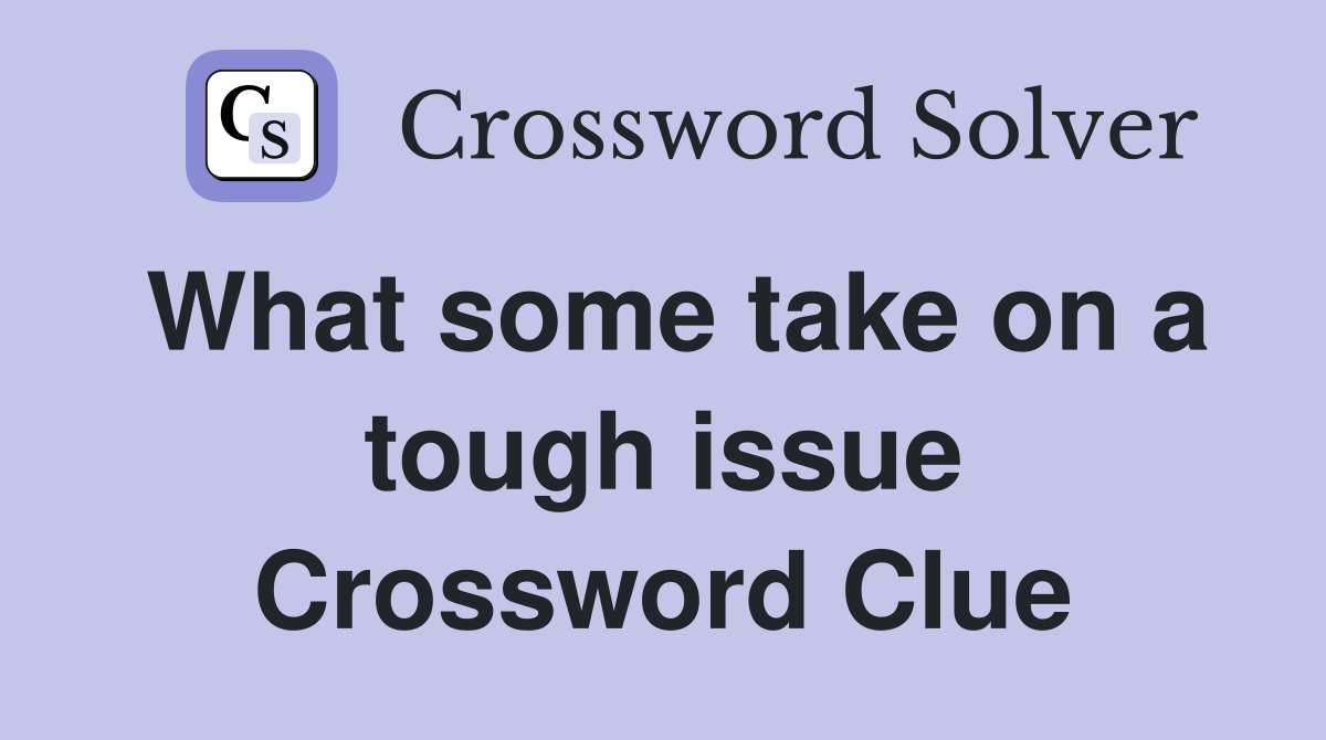 What some take on a tough issue Crossword Clue