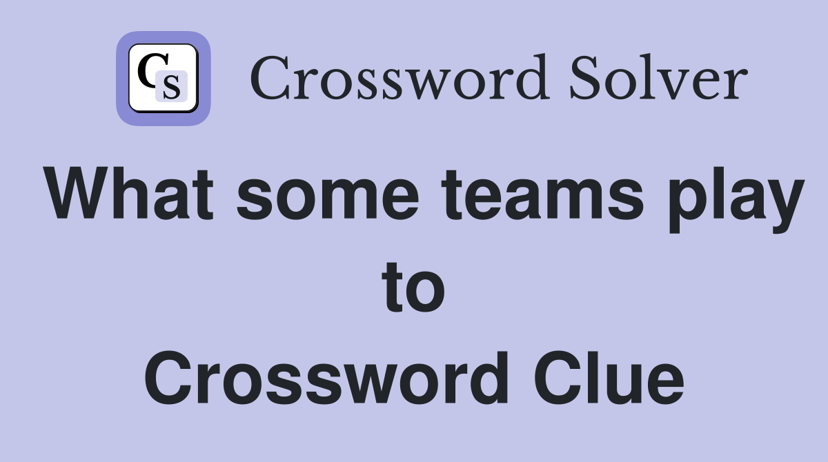 What some teams play to Crossword Clue