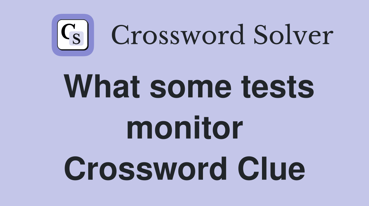 What some tests monitor Crossword Clue