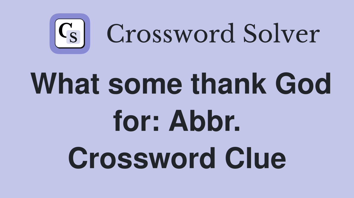What some thank God for: Abbr. Crossword Clue
