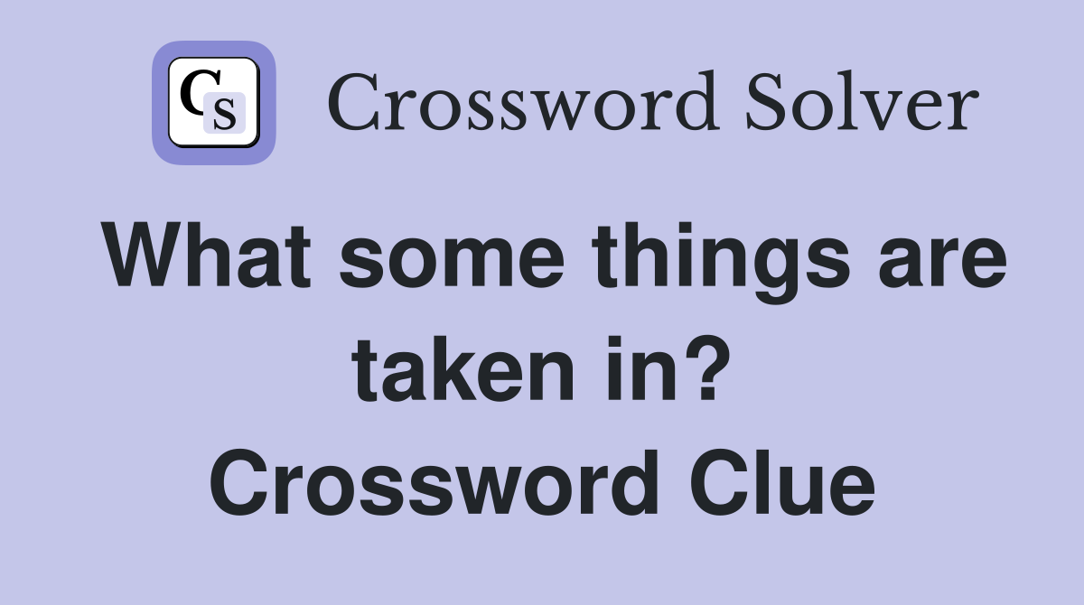 What some things are taken in? Crossword Clue