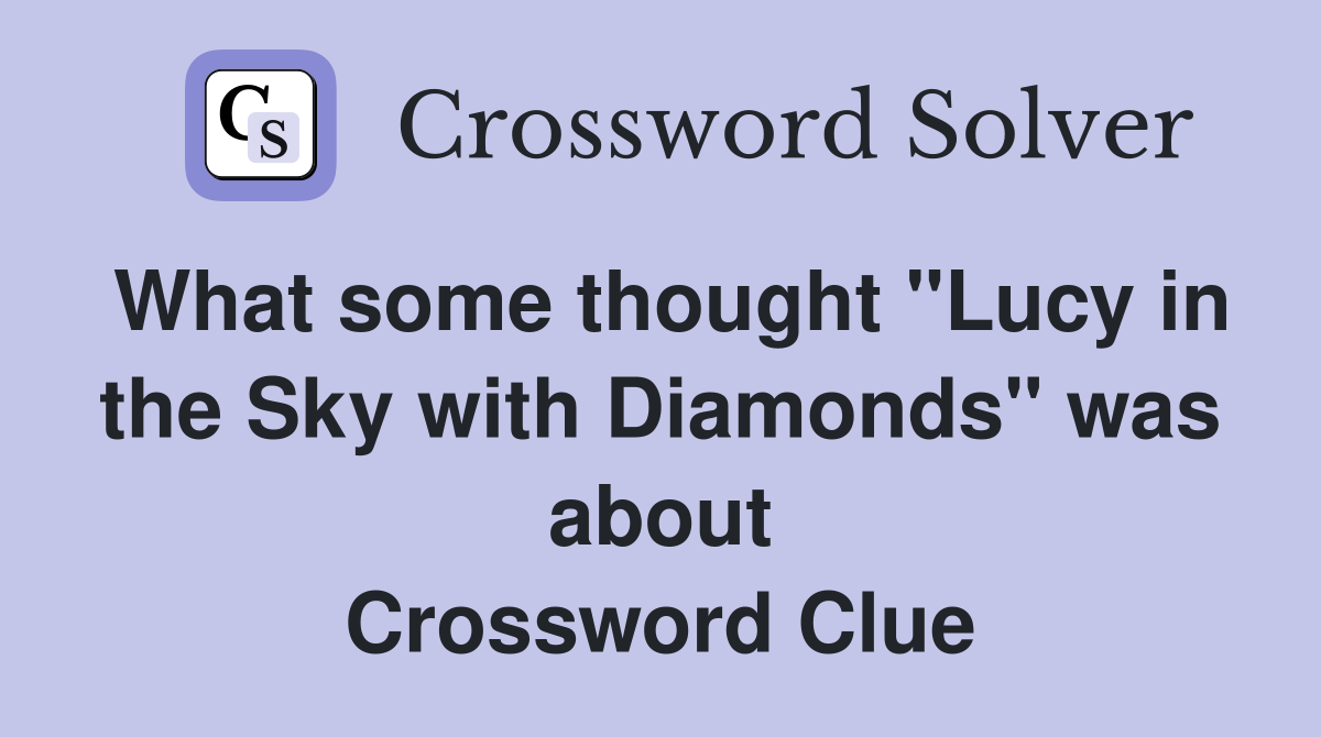 What some thought "Lucy in the Sky with Diamonds" was about Crossword Clue