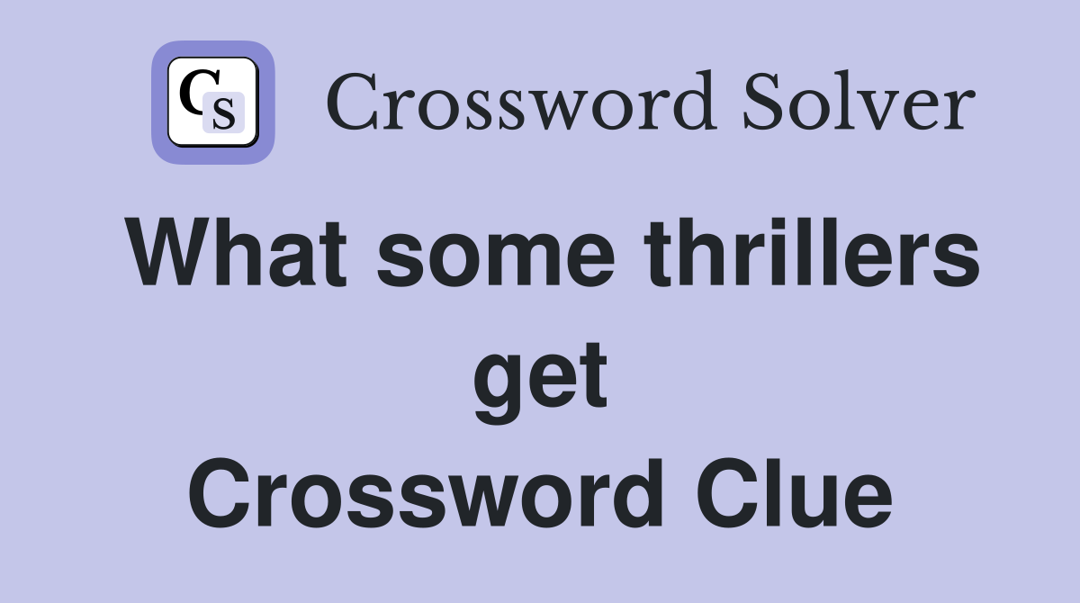 What some thrillers get Crossword Clue