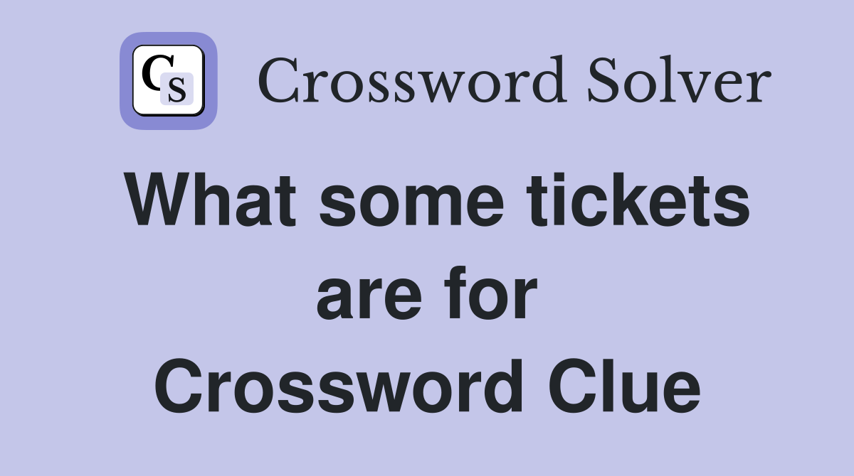 What some tickets are for Crossword Clue