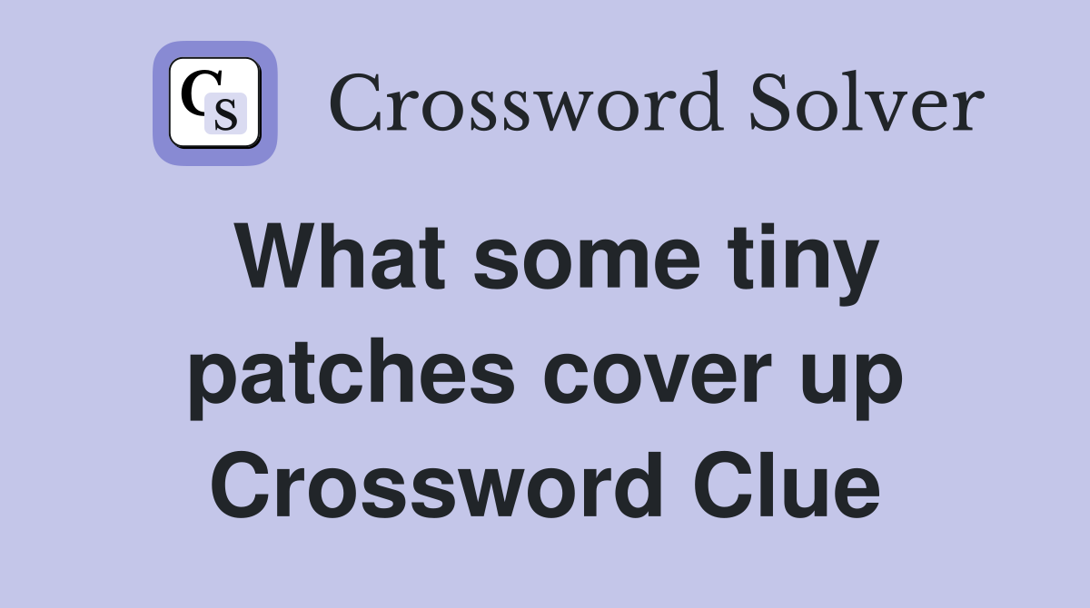 What some tiny patches cover up Crossword Clue