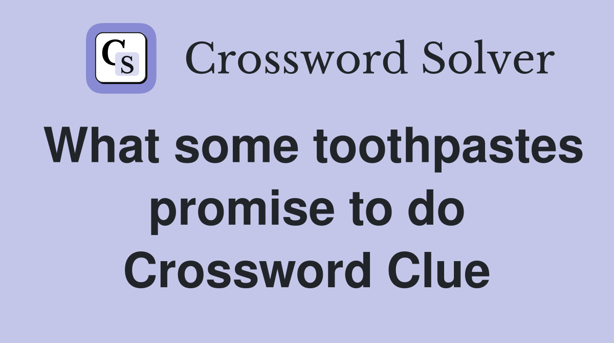 What some toothpastes promise to do Crossword Clue