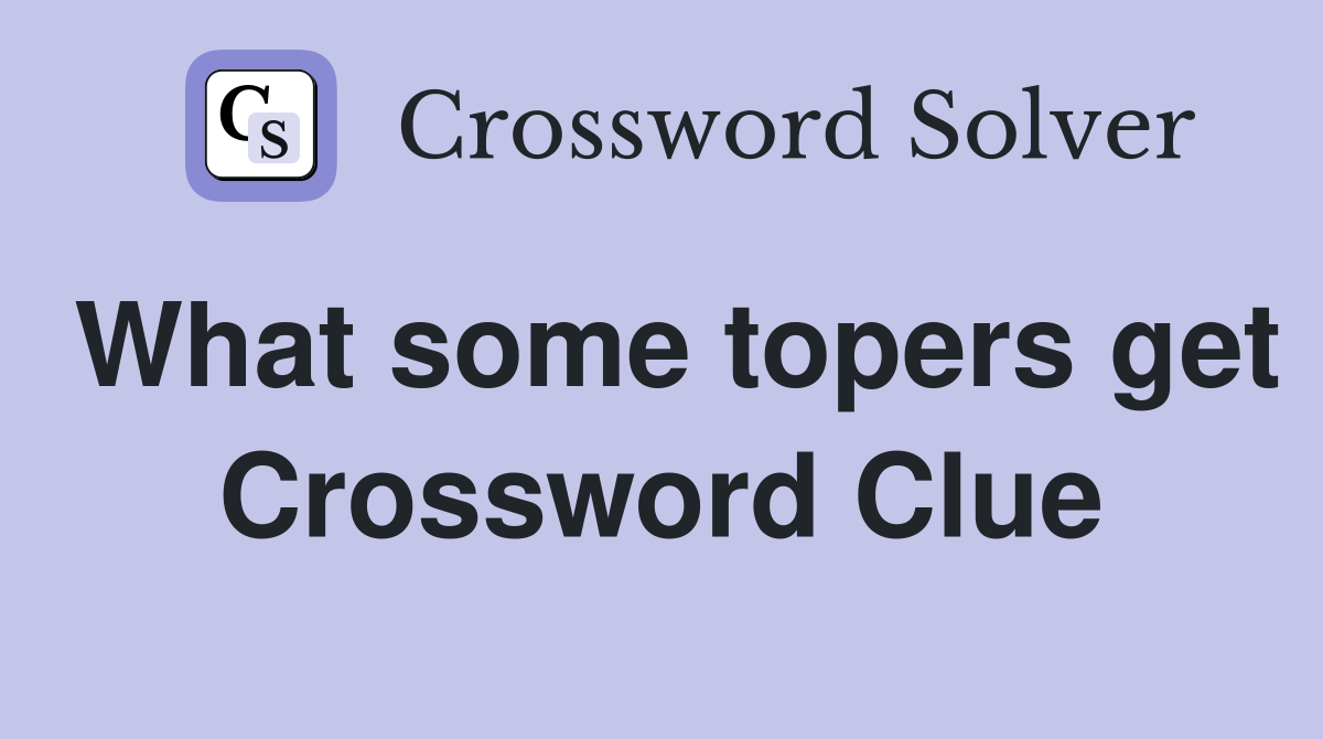 What some topers get Crossword Clue