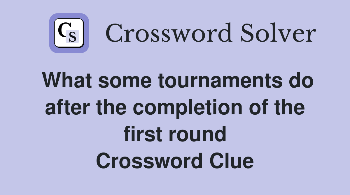 What some tournaments do after the completion of the first round Crossword Clue