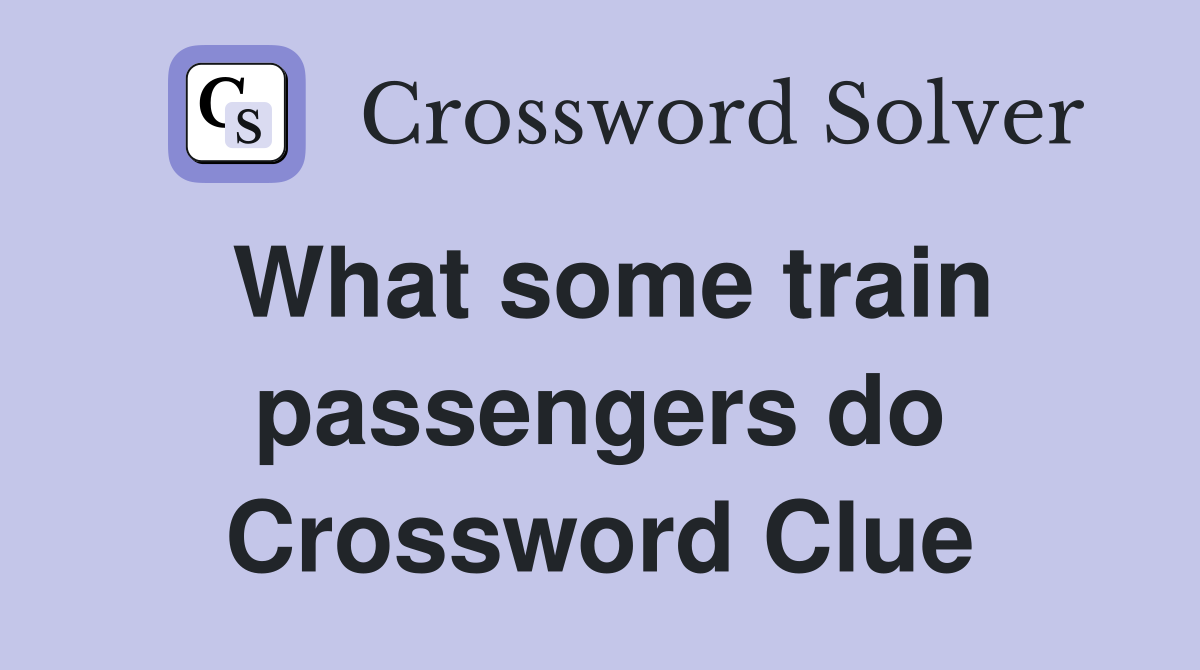 What some train passengers do Crossword Clue