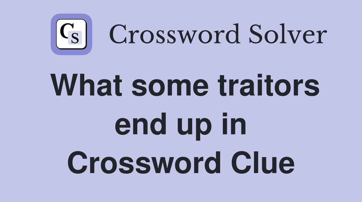What some traitors end up in Crossword Clue