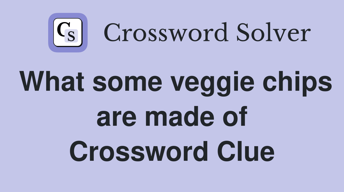 What some veggie chips are made of Crossword Clue