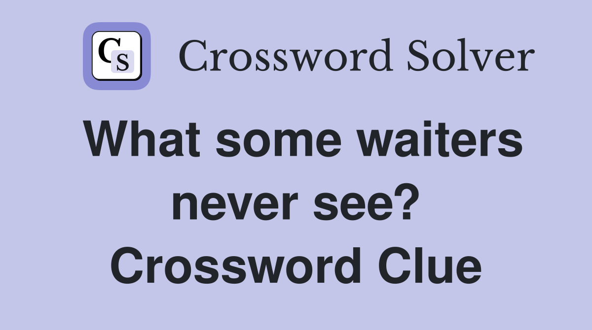 What some waiters never see? Crossword Clue