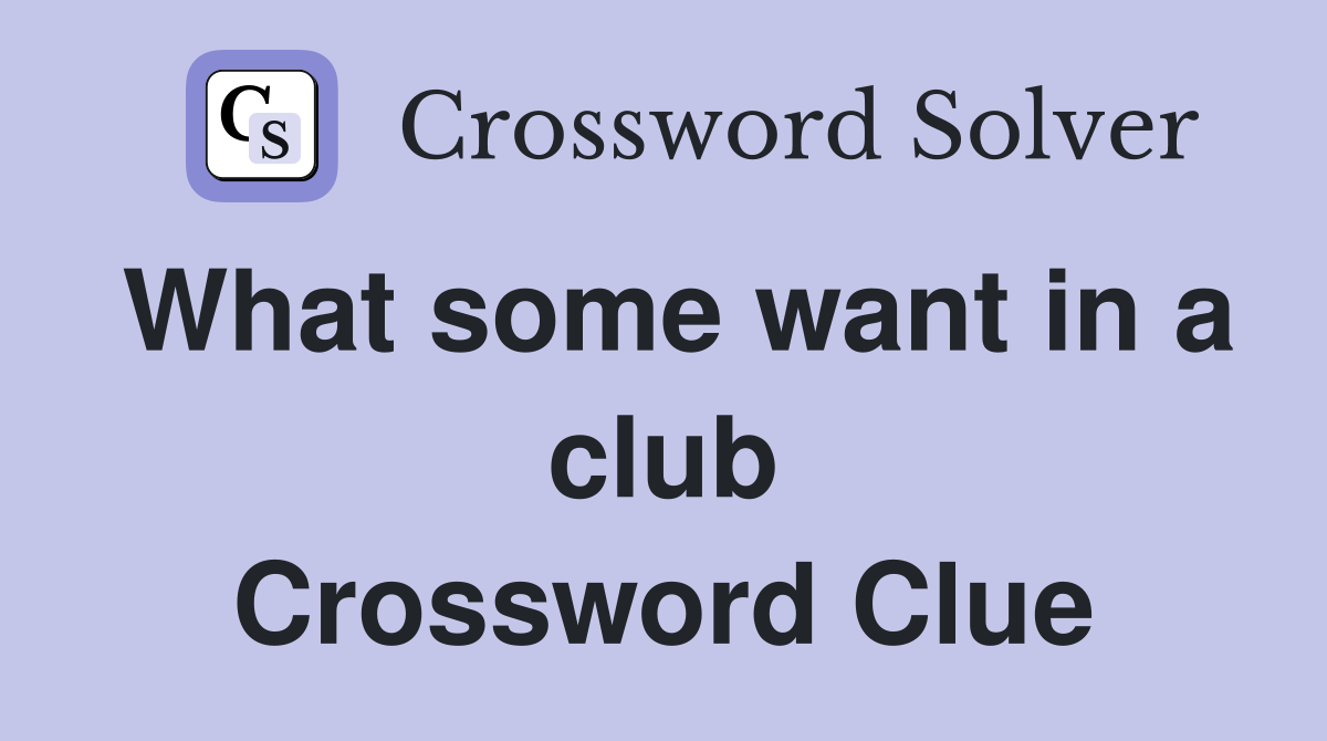 What some want in a club Crossword Clue