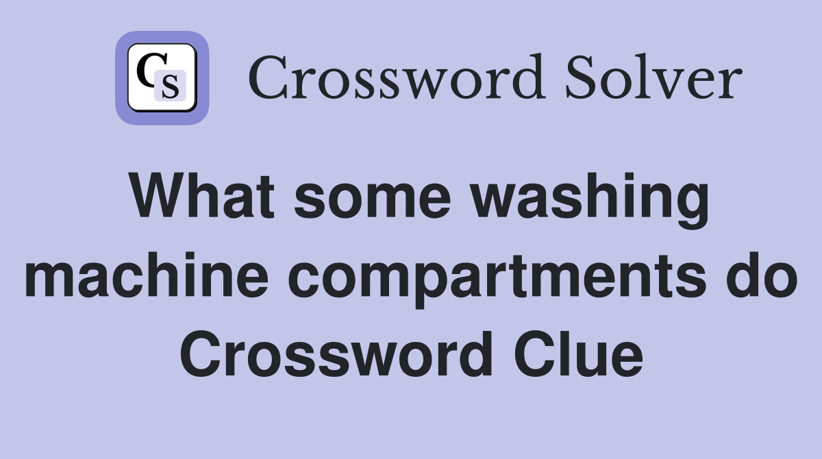 What some washing machine compartments do Crossword Clue