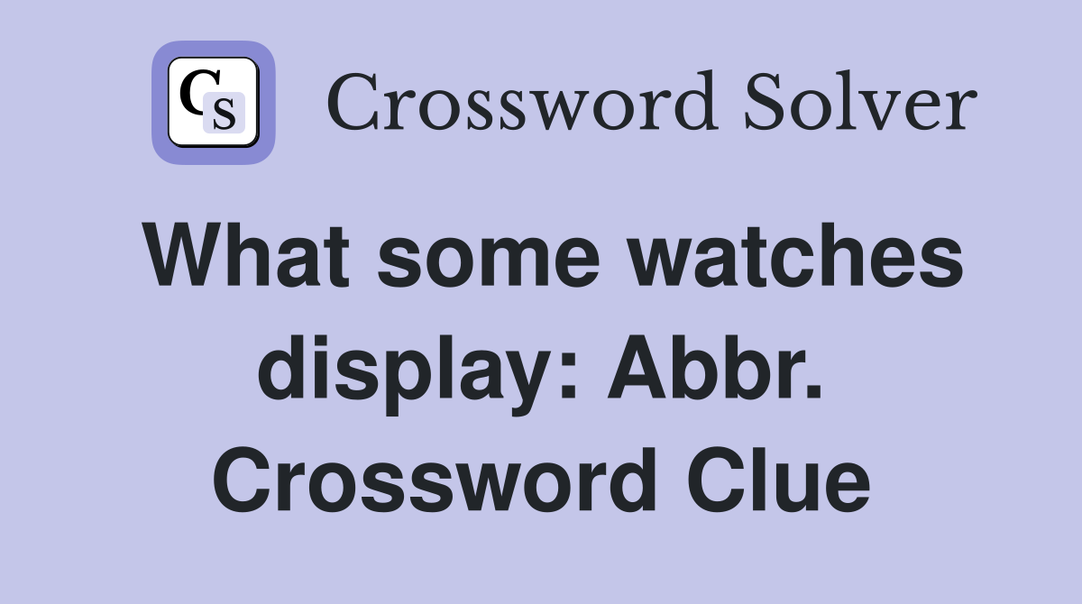 What some watches display: Abbr. Crossword Clue