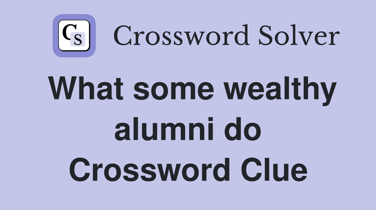 What some wealthy alumni do Crossword Clue