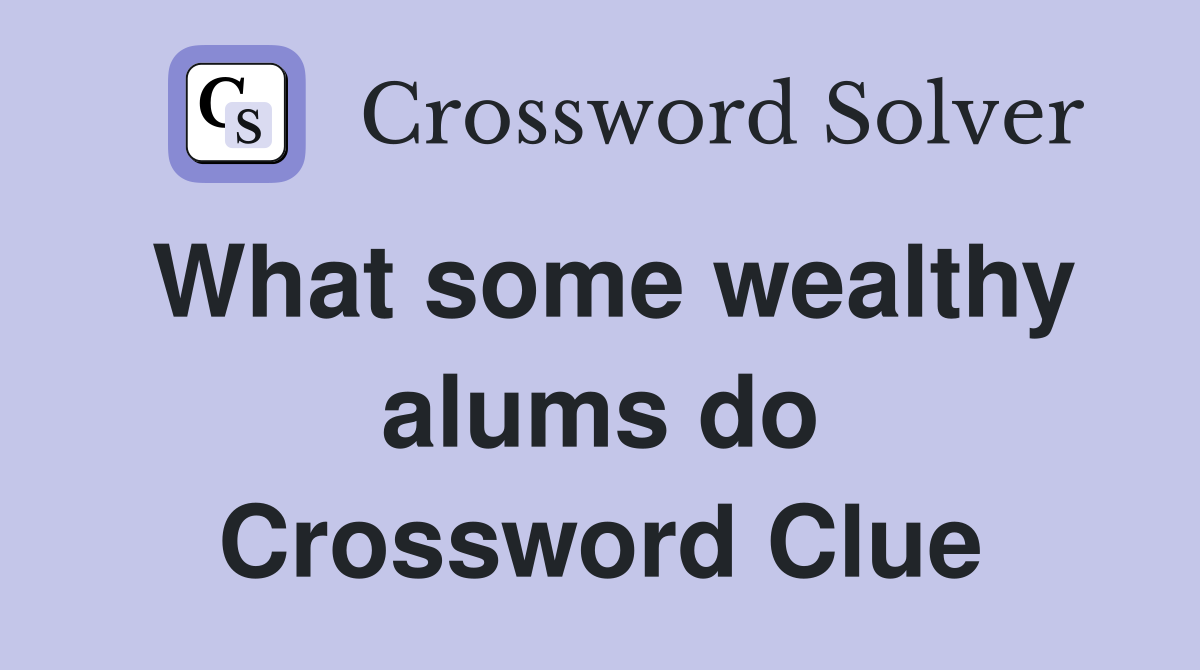What some wealthy alums do Crossword Clue
