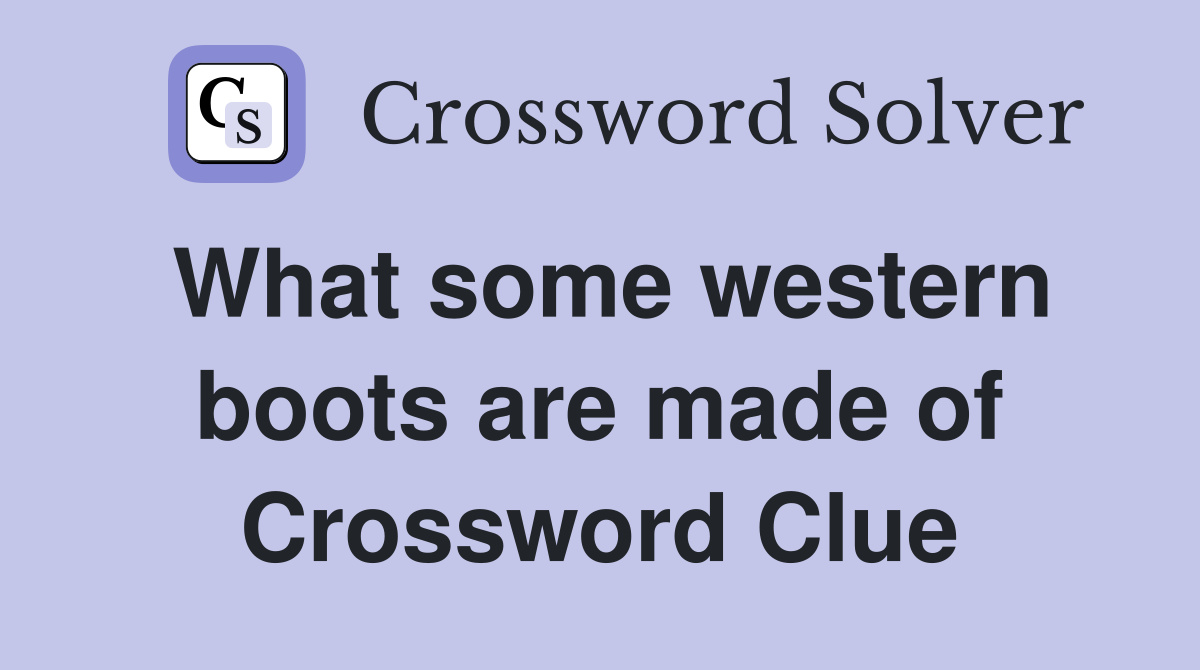 What some western boots are made of Crossword Clue