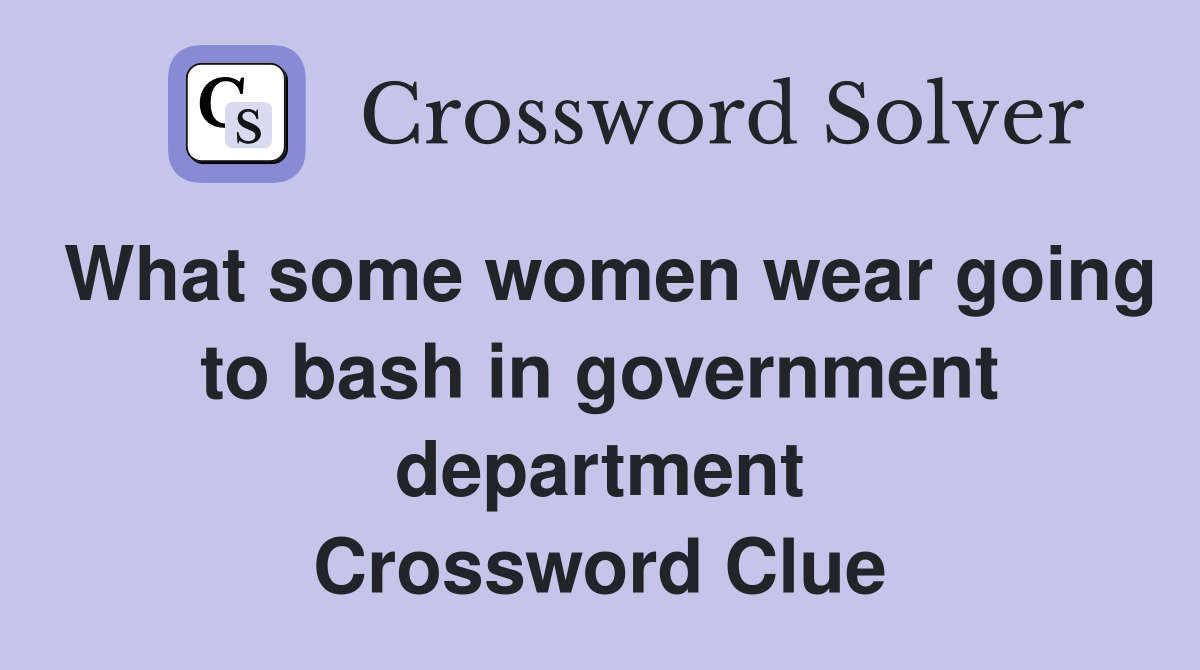 What some women wear going to bash in government department Crossword Clue