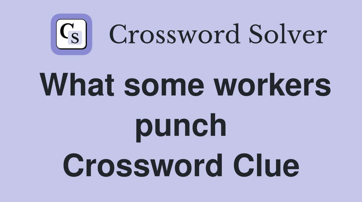 What some workers punch Crossword Clue