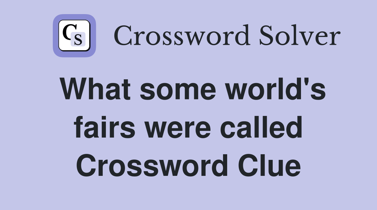 What some world's fairs were called Crossword Clue
