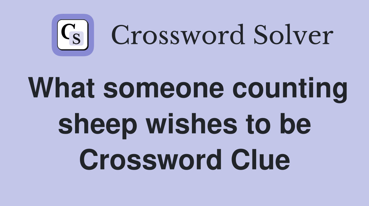 What someone counting sheep wishes to be Crossword Clue