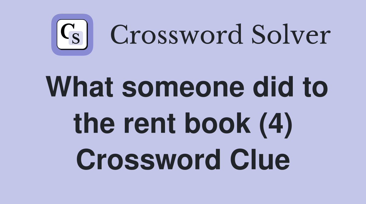What someone did to the rent book (4) Crossword Clue