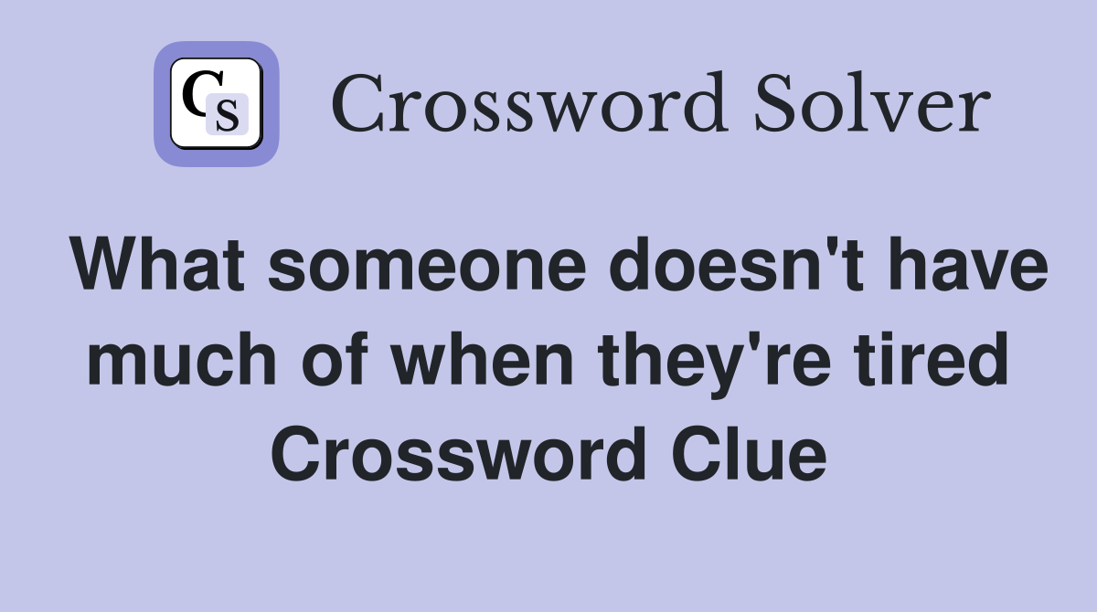 What someone doesn't have much of when they're tired Crossword Clue