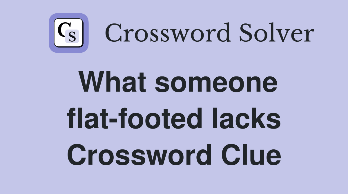 What someone flat-footed lacks Crossword Clue