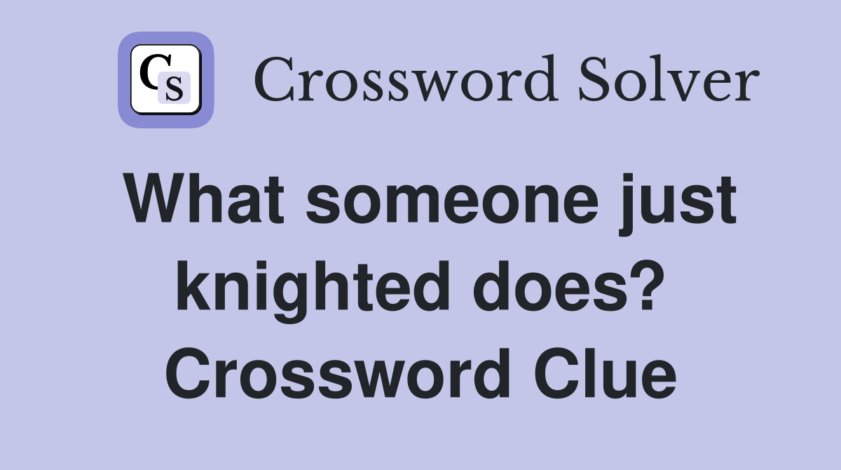 What someone just knighted does? Crossword Clue