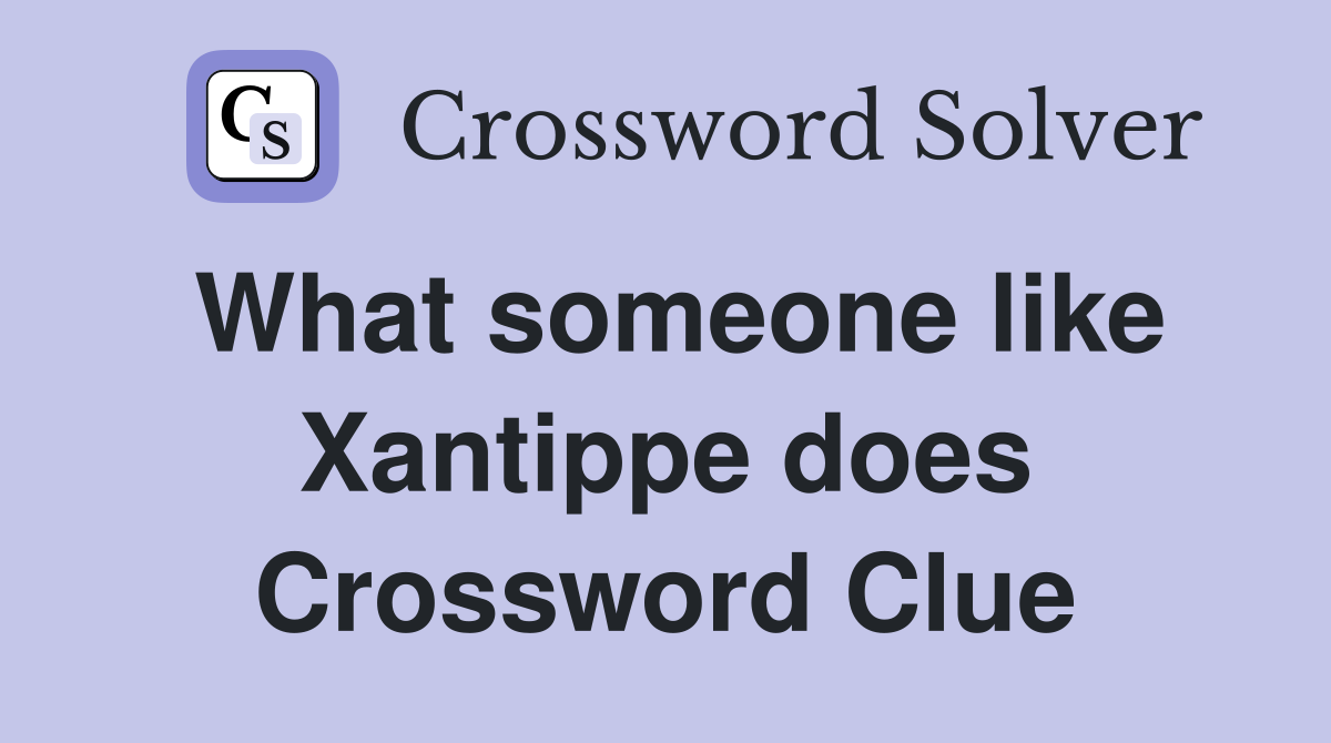 What someone like Xantippe does Crossword Clue