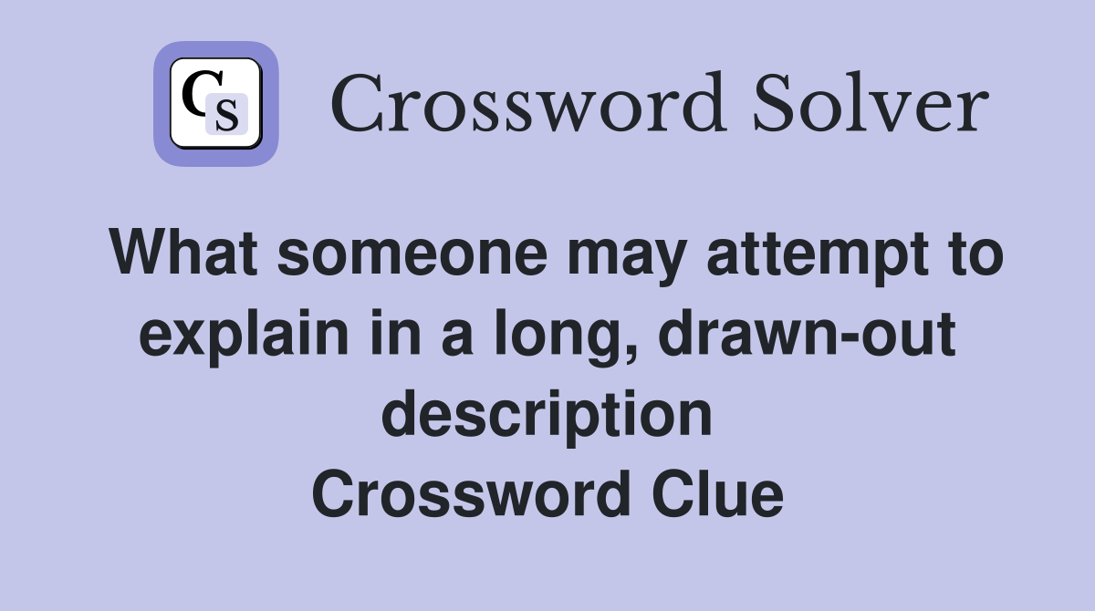 What someone may attempt to explain in a long, drawn-out description Crossword Clue