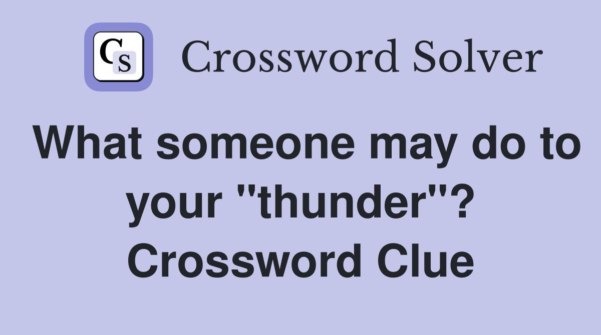 What someone may do to your "thunder"? Crossword Clue