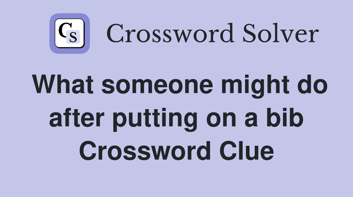 What someone might do after putting on a bib Crossword Clue